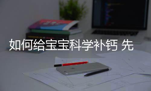 如何给宝宝科学补钙 先让宝宝养成良好的吃饭习惯